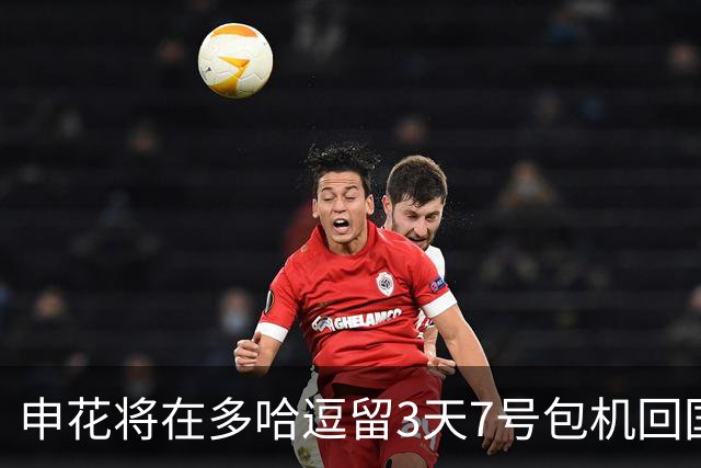 申花将在多哈逗留3天7号包机回国 放假1个月左右